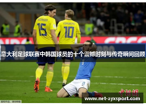 意大利足球联赛中韩国球员的十个震撼时刻与传奇瞬间回顾