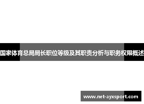 国家体育总局局长职位等级及其职责分析与职务权限概述